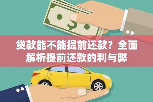 贵州贷款能不能提前还款？全面解析提前还款的利与弊
