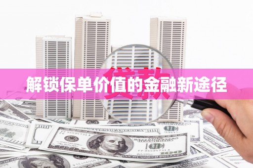 贵州解锁保单价值的金融新途径