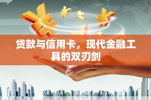 贵州贷款与信用卡，现代金融工具的双刃剑