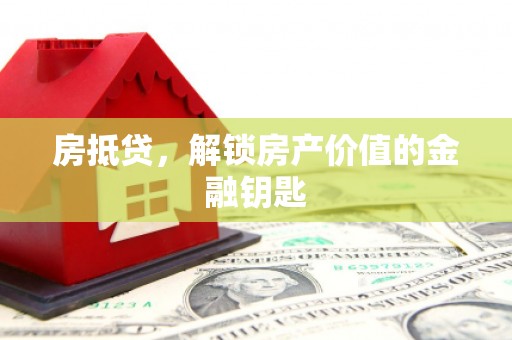 贵州房抵贷，解锁房产价值的金融钥匙