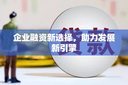 贵州企业融资新选择，助力发展新引擎