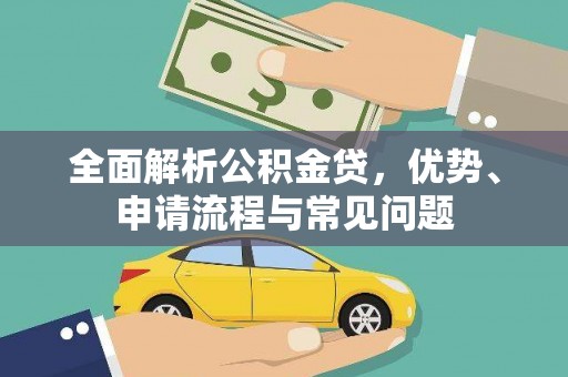 贵州全面解析公积金贷，优势、申请流程与常见问题