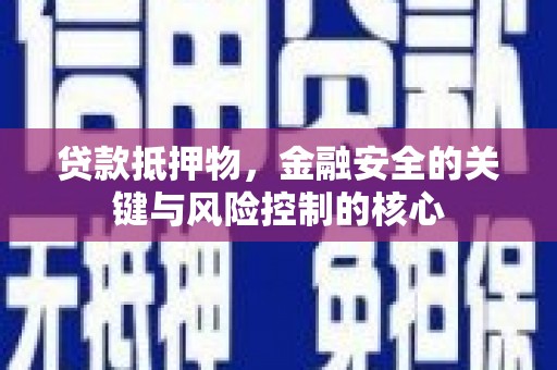 贵州贷款抵押物，金融安全的关键与风险控制的核心