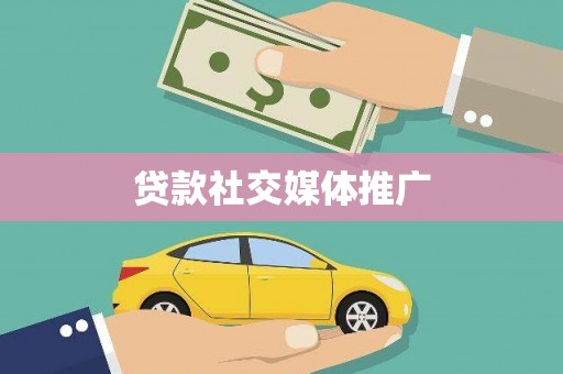 贵州贷款社交媒体推广