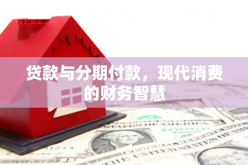 贵州贷款与分期付款，现代消费的财务智慧