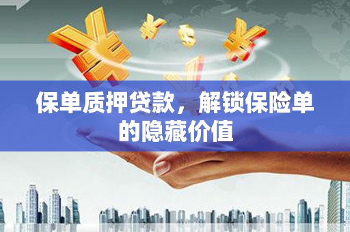 贵州保单质押贷款，解锁保险单的隐藏价值