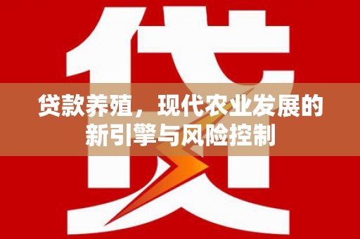 贵州贷款养殖，现代农业发展的新引擎与风险控制