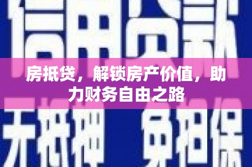 贵州房抵贷，解锁房产价值，助力财务自由之路