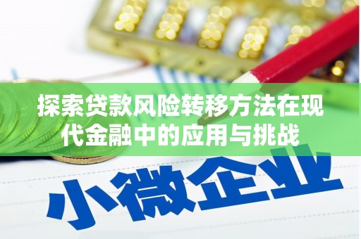 贵州探索贷款风险转移方法在现代金融中的应用与挑战