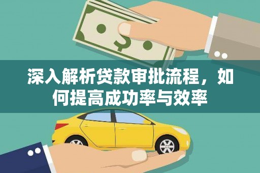 贵州深入解析贷款审批流程，如何提高成功率与效率