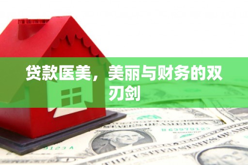 贵州贷款医美，美丽与财务的双刃剑
