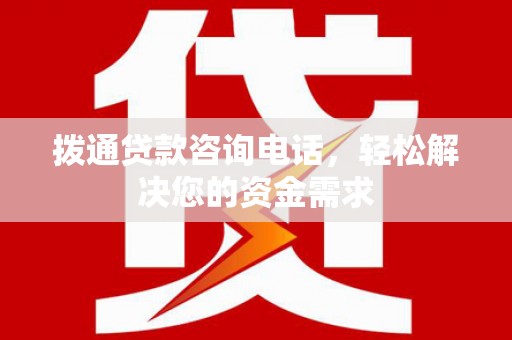 贵州拨通贷款咨询电话，轻松解决您的资金需求