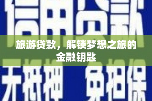 贵州旅游贷款，解锁梦想之旅的金融钥匙