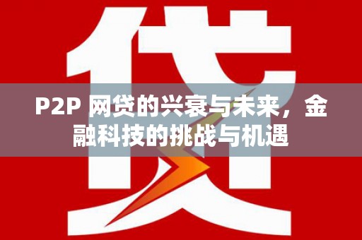 贵州P2P 网贷的兴衰与未来，金融科技的挑战与机遇