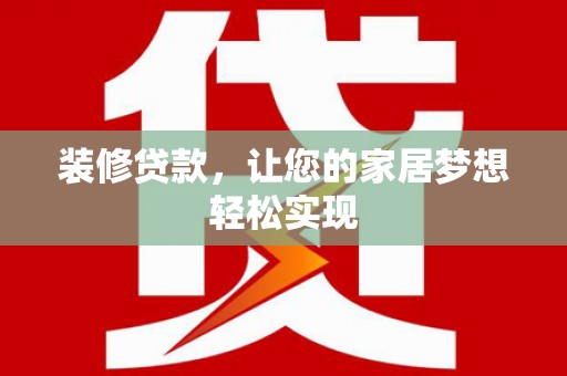 贵州装修贷款，让您的家居梦想轻松实现