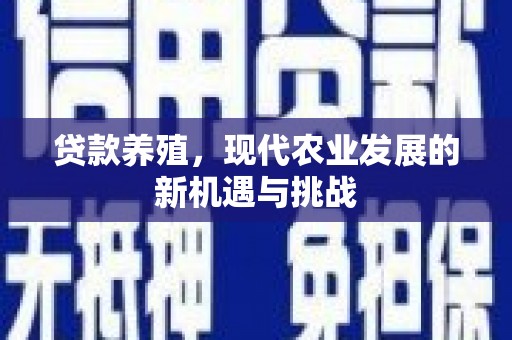 贵州贷款养殖，现代农业发展的新机遇与挑战