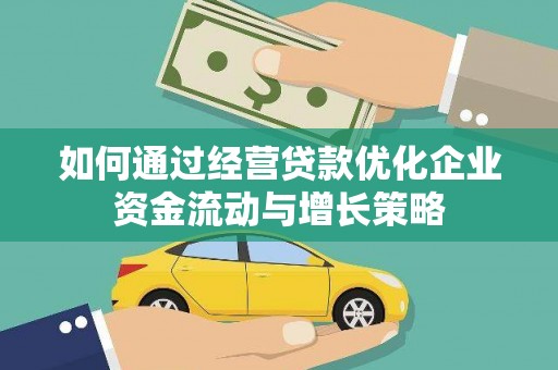 贵州如何通过经营贷款优化企业资金流动与增长策略