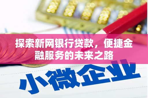 贵州探索新网银行贷款，便捷金融服务的未来之路
