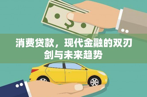 贵州消费贷款，现代金融的双刃剑与未来趋势