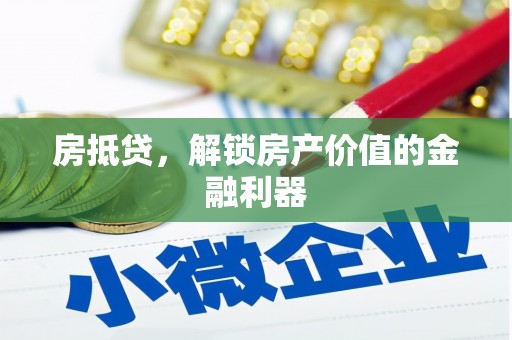 贵州房抵贷，解锁房产价值的金融利器