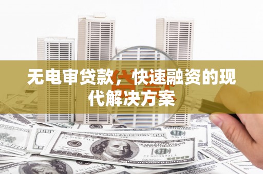 贵州无电审贷款，快速融资的现代解决方案
