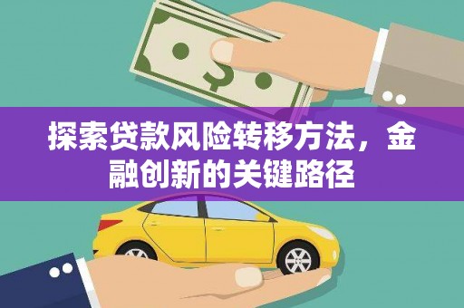 贵州探索贷款风险转移方法，金融创新的关键路径