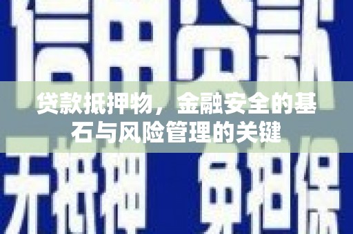 贵州贷款抵押物，金融安全的基石与风险管理的关键