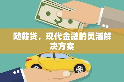 贵州随薪贷，现代金融的灵活解决方案