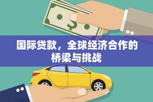 贵州国际贷款，全球经济合作的桥梁与挑战