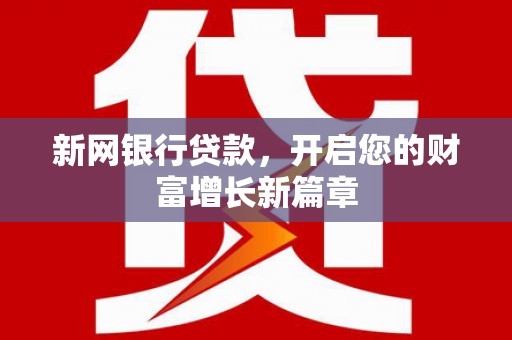 贵州新网银行贷款，开启您的财富增长新篇章