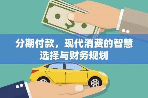 贵州分期付款，现代消费的智慧选择与财务规划