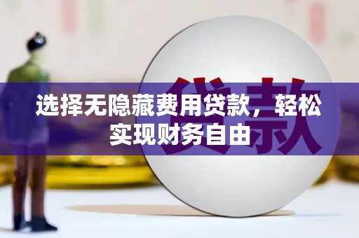 贵州选择无隐藏费用贷款，轻松实现财务自由