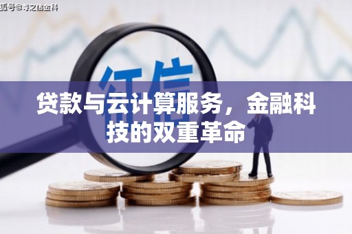 贵州贷款与云计算服务，金融科技的双重革命