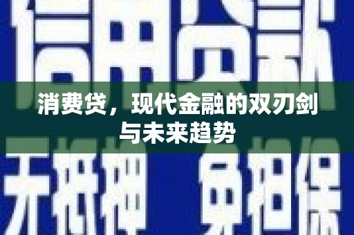 贵州消费贷，现代金融的双刃剑与未来趋势