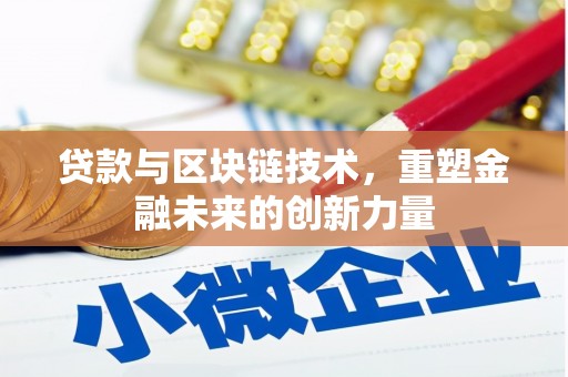 贵州贷款与区块链技术，重塑金融未来的创新力量