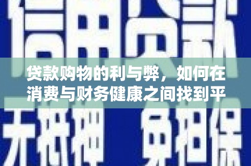 贵州贷款购物的利与弊，如何在消费与财务健康之间找到平衡