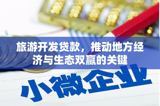 贵州旅游开发贷款，推动地方经济与生态双赢的关键