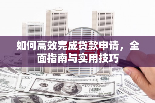 贵州如何高效完成贷款申请，全面指南与实用技巧