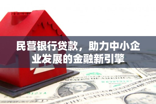 贵州民营银行贷款，助力中小企业发展的金融新引擎