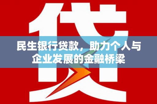 贵州民生银行贷款，助力个人与企业发展的金融桥梁