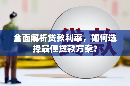 贵州全面解析贷款利率，如何选择最佳贷款方案？