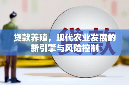 贵州贷款养殖，现代农业发展的新引擎与风险控制