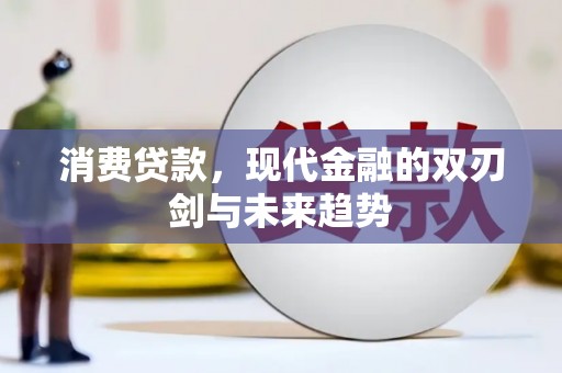 贵州消费贷款，现代金融的双刃剑与未来趋势