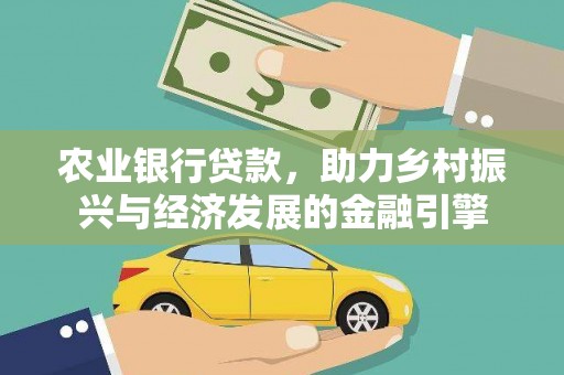 贵州农业银行贷款，助力乡村振兴与经济发展的金融引擎