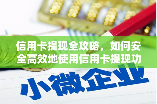 贵州信用卡提现全攻略，如何安全高效地使用信用卡提现功能