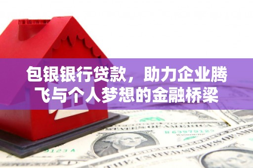 贵州包银银行贷款，助力企业腾飞与个人梦想的金融桥梁