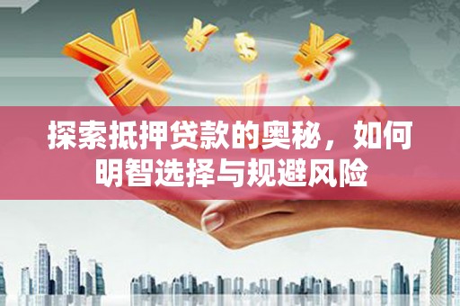 贵州探索抵押贷款的奥秘，如何明智选择与规避风险