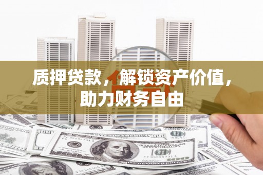贵州质押贷款，解锁资产价值，助力财务自由