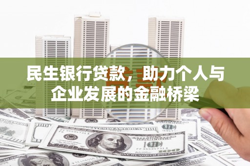 贵州民生银行贷款，助力个人与企业发展的金融桥梁