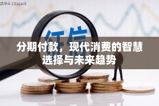 贵州分期付款，现代消费的智慧选择与未来趋势